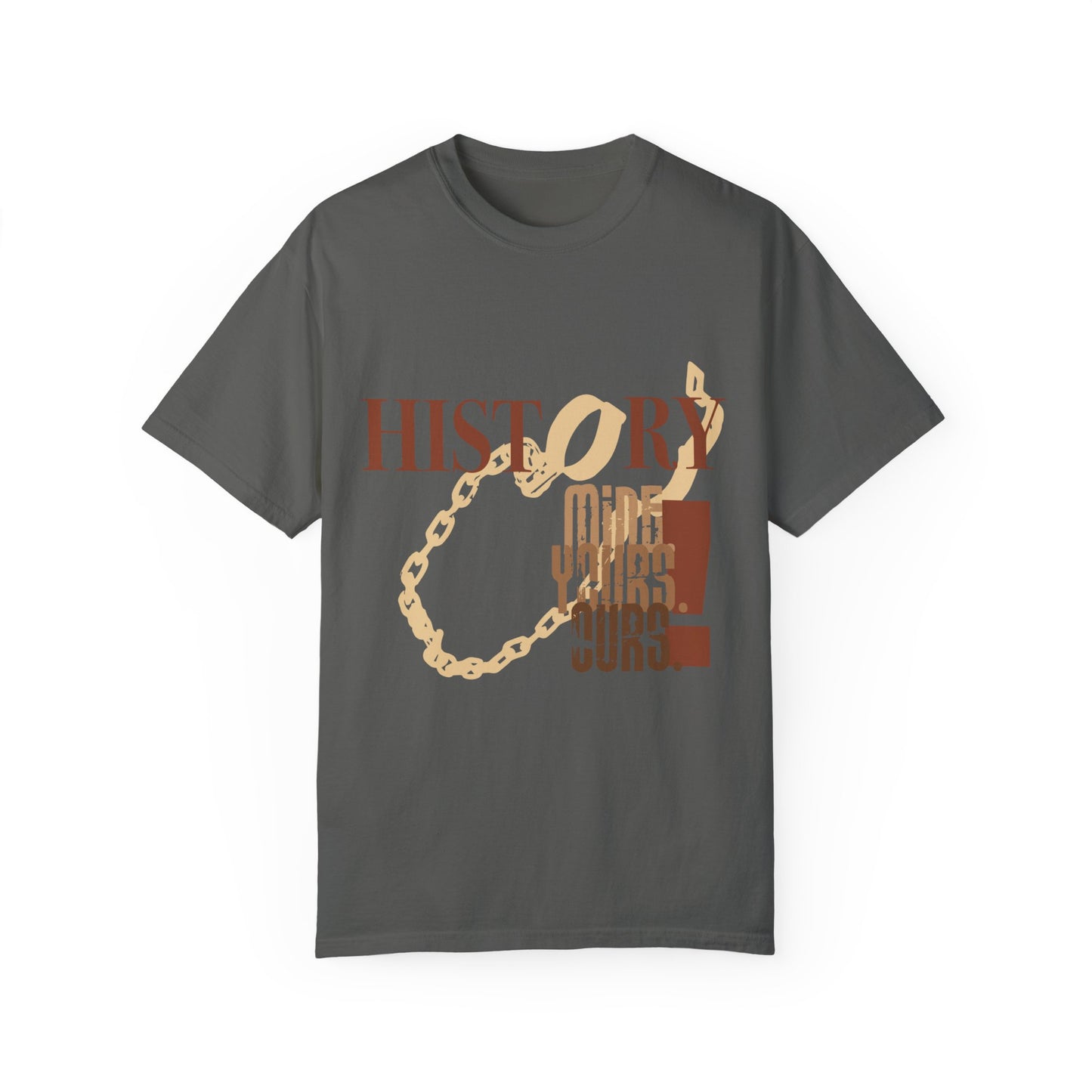 Unisex Garment-Dyed T-shirt: HISTORY/MINE.YOURS. OURS.