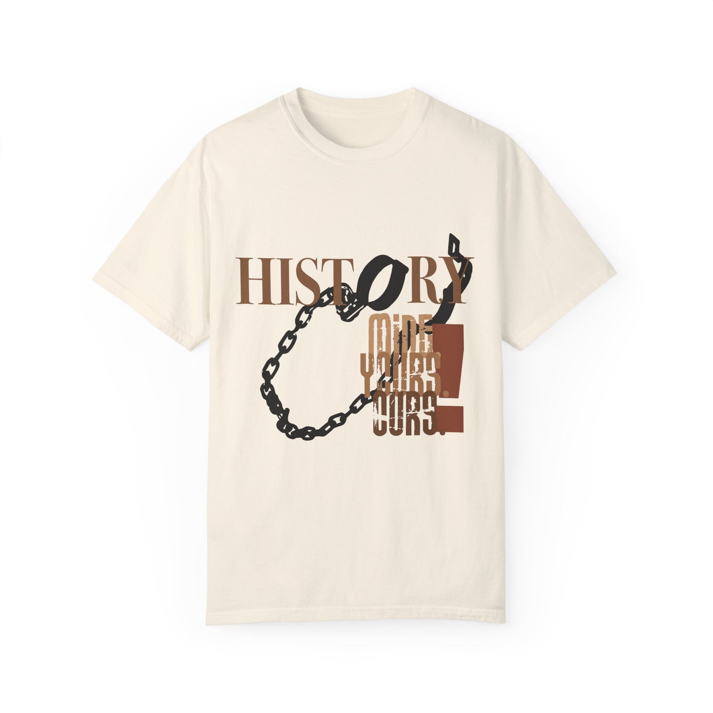 Unisex Garment-Dyed T-shirt: HISTORY/MINE.YOURS. OURS.